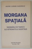 MORGANA SPATIALA , INSEMNARILE DE TINERETE ALE ASTRONAUTULUI SAZARTINUS , POEZII de ANDREI DORIAN GHEORGHE , 1993 *DEDICATIE