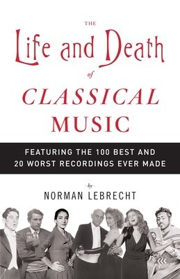 The Life and Death of Classical Music: Featuring the 100 Best and 20 Worst Recordings Ever Made foto