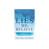 The Lies We Believe: Renew Your Mind and Transform Your Life