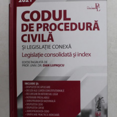 CODUL DE PROCEDURA CIVILA SI LEGISLATIE CONEXA - LEGISLATIE CONSOLIDATA SI INDEX , editie ingrijita de PROF. UNIV. DR. DR. DAN LUPASCU , 2021