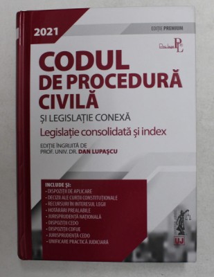 CODUL DE PROCEDURA CIVILA SI LEGISLATIE CONEXA - LEGISLATIE CONSOLIDATA SI INDEX , editie ingrijita de PROF. UNIV. DR. DR. DAN LUPASCU , 2021 foto