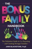 The Bonus Family Handbook: The Definitive Guide to Co-Parenting and Creating Stronger Families