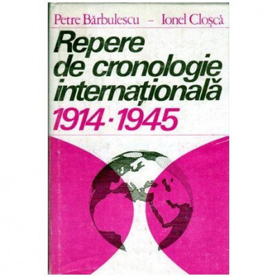 Petre Barbulescu, Ionel Closca - Repere de cronologie internationala 1914-1945 - 104168 foto