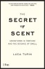 The Secret of Scent: Adventures in Perfume and the Science of Smell