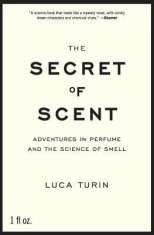The Secret of Scent: Adventures in Perfume and the Science of Smell