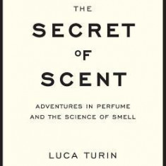 The Secret of Scent: Adventures in Perfume and the Science of Smell