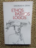ETHOS - PATHOS - LOGOS - ESEURI DESPRE O DIALECTICA TERNARA de GHEORGHE M . STEFAN , 2010
