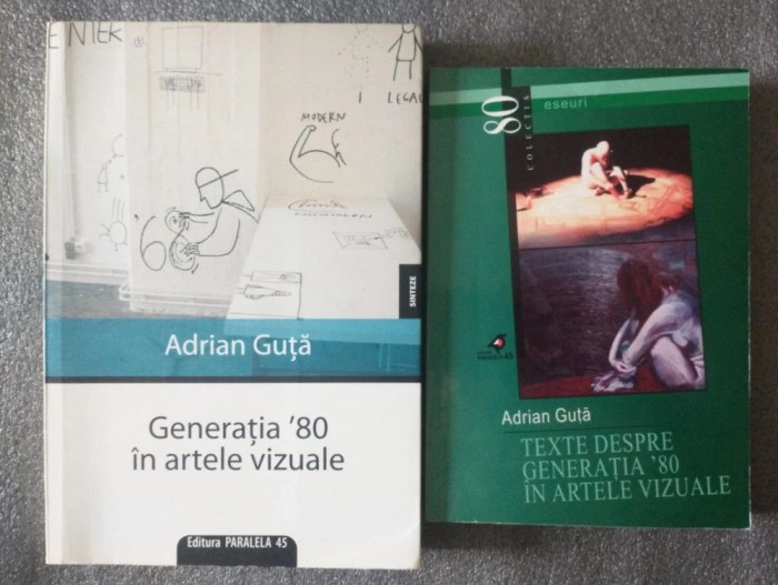 Adrian Guță - Generația &#039;80 &icirc;n artele vizuale + Texte despre generația &#039;80...