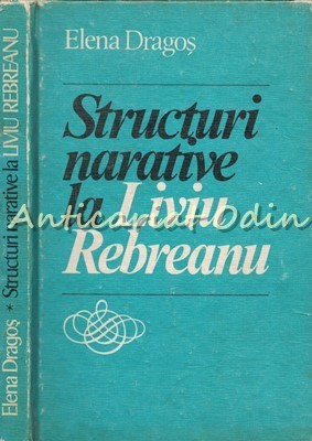 Structuri Narative La Liviu Rebreanu - Elena Dragos foto