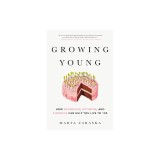 Growing Young: How Friendship, Optimism and Kindness Can Help You Live to 100