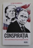 CONSPIRATIA - CUM L - A AJUTAT RUSIA PE TRUMP SA AJUNGA LA CASA ALBA de LUKE HARDING , 2018
