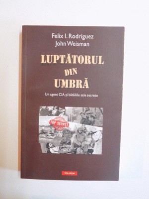 LUPTATORUL DIN UMBRA , UN AGENT CIA SI BATALIILE SALE SECRETE de FELIX I. RODRIGUEZ , JOHN WEISMAN , 2011 foto