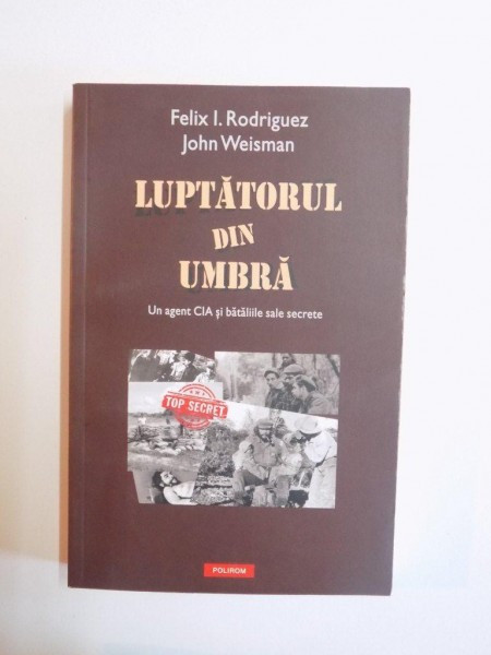 LUPTATORUL DIN UMBRA , UN AGENT CIA SI BATALIILE SALE SECRETE de FELIX I. RODRIGUEZ , JOHN WEISMAN , 2011