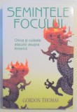 SEMINTELE FOCULUI , CHINA SI CULISELE ATATCULUI ASUPRA AMERICII de GORDON THOMAS , 2005 , MINIMA UZURA