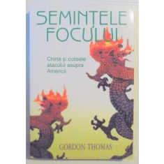 SEMINTELE FOCULUI , CHINA SI CULISELE ATATCULUI ASUPRA AMERICII de GORDON THOMAS , 2005 , MINIMA UZURA