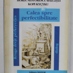 CALEA SPRE PERFECTIBILITATE de HORIA NESTORESCU - BALCESTI in dialog cu KOPI KYCYKU , EDITIE IN ROMANA SI ALBANEZA , 2003, DEDICATIE *