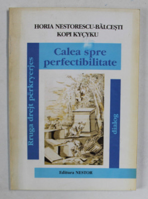 CALEA SPRE PERFECTIBILITATE de HORIA NESTORESCU - BALCESTI in dialog cu KOPI KYCYKU , EDITIE IN ROMANA SI ALBANEZA , 2003, DEDICATIE * foto