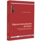 Rapirea internationala de minori. Interferente intre dreptul Uniunii Europene, dreptul international si dreptul national - Anca-Magda Voiculescu