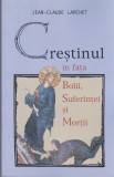 AS - JEAN - CLAUDE LARCHET - CRESTINUL IN FATA BOLII, SUFERINTRI SI MORTII