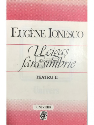Eugene Ionesco - Ucigaș fără simbrie, teatru II (editia 1995) foto