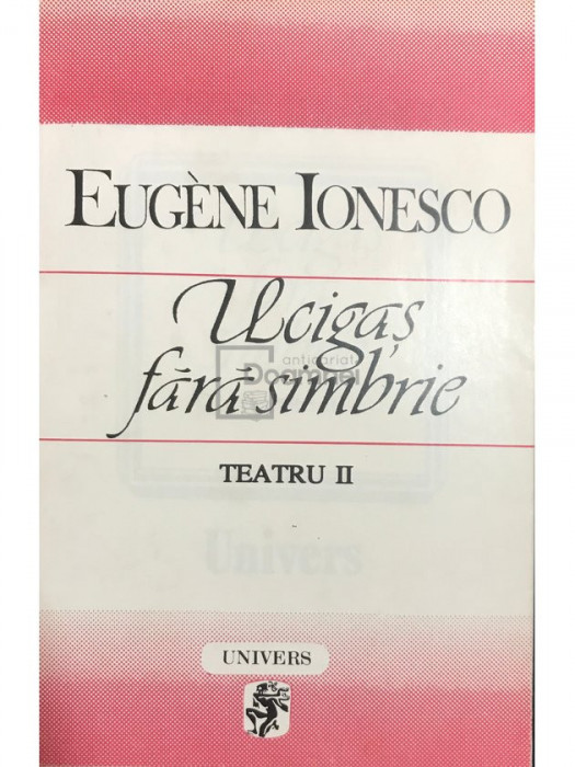 Eugene Ionesco - Ucigaș fără simbrie, teatru II (editia 1995)