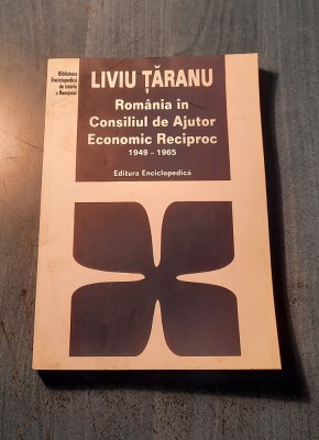 Romania in consiliul de ajutor economic reciproc 1949 1965 Liviu Taranu foto