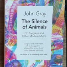 The silence of animals / On progress and other modern myths John Gray