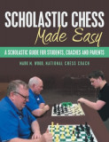 Scholastic Chess Made Easy: A Scholastic Guide for Students, Coaches and Parents