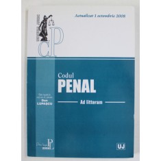 CODUL PENAL AD LITTERAM , ACTUALIZAT L A DATA DE 1 OCT. 2008 , EDITIE de DAN LUPASCU , 2008