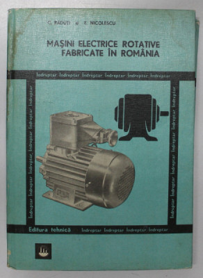 MASINI ELECTRICE ROTATIVE FABRICATE IN ROMANIA de C. RADUTI , E. NICOLESCU , 1981 * PREZINTA HALOURI DE APA foto
