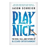 Play Nice The Rise, Fall, and Future of Blizzard Entertainment