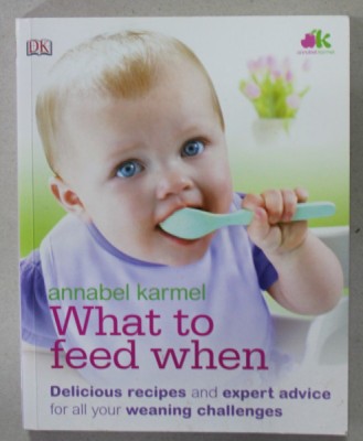 WHAT TO FEED WHEN by ANNABEL KARMEL , DELICIOUS RECIPES AND EXPERT ADVICE FOR ALL YOUR WEANING CHALLENGES , 2011 foto