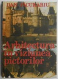 Arhitectura in viziunea pictorilor - Dan Pacurariu - Carte Arta, Arhitectura