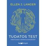 Tudatos test - Mindfulness a kr&oacute;nikus eg&eacute;szs&eacute;g&eacute;rt - Ellen J. Langer