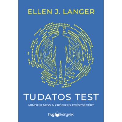 Tudatos test - Mindfulness a kr&amp;oacute;nikus eg&amp;eacute;szs&amp;eacute;g&amp;eacute;rt - Ellen J. Langer foto