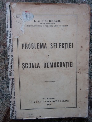 I. C. PETRESCU - PROBLEMA SELECTIEI IN SCOALA DEMOCRATIEI (1928) foto