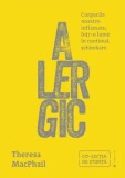 Alergic. Corpurile noastre inflamate, intr-o lume in continua schimbare/Theresa MacPhail, Publica