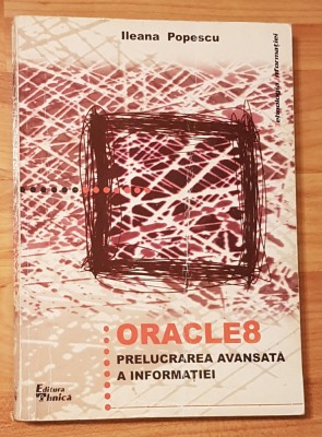 Oracle 8. Prelucrarea avansata a informatiei de Ileana Popescu foto