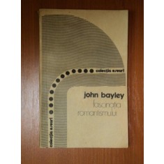 FASCINATIA ROMANTISMULUI-JOHN BAYLEY BUCURESTI 1982