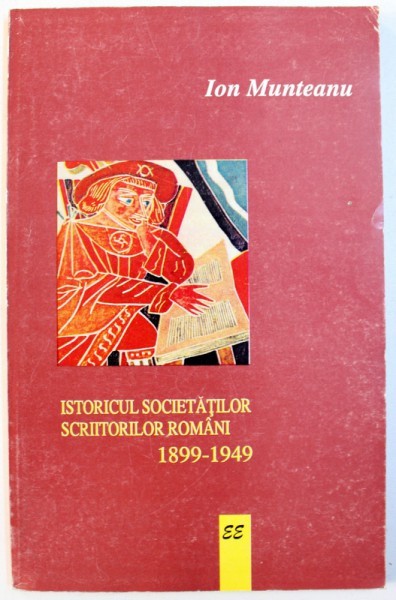 ISTORICUL SOCIETATILOR SCRIITORILOR ROMANI 1899 - 1949 de ION MUNTEANU , 1998