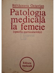 Octavian Baltaceanu - Patologia medicala la femeie (specific-particularitati) (Editia: 1983) foto
