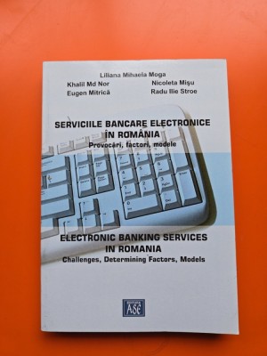 Serviciile bancare electronice &amp;icirc;n Rom&amp;acirc;nia - Liliana Mihaela Moga, Khalil Md Nor, Nicoleta Mișu, Eugen Mitrică, Radu Ilie Stroe foto