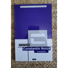 CONSTANTIN NOICA. MONOGRAFIE- CORNEL MORARU