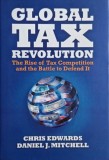 Global Tax Revolution. The Rise of Tax Competition and the Battle to Defend It - Chris Edwards, Daniel J. Mitchell