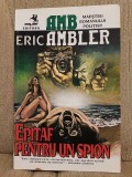 EPITAF PENTRU UN SPION-ERIC AMBLER