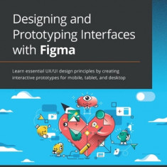 Designing and Prototyping Interfaces with Figma: Learn essential UX/UI design principles by creating interactive prototypes for mobile, tablet, and de