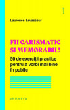 Fii carismatic și memorabil! 50 de exerciții practice pentru a vorbi mai bine &icirc;n public - Paperback - Laurence Levasseur - Philobia