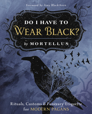 Do I Have to Wear Black?: Rituals, Customs &amp;amp; Funerary Etiquette for Modern Pagans foto