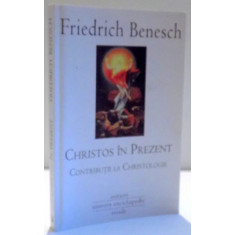 CHRISTOS IN PREZENT , CONTRIBUTII LA CHRISTOLOGIE de FRIEDRICH BENESCH , 2008