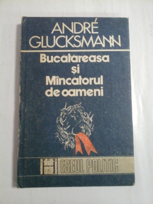 BUCATAREASA SI MANCATORUL DE OAMENI - ANDRE GLUCKSMANN